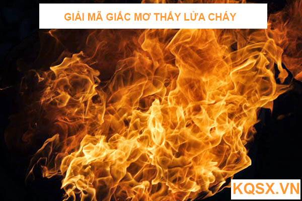 Mơ thấy lửa cháy? Nằm ngủ mơ thấy lửa cháy là điềm lành hay dữ 1