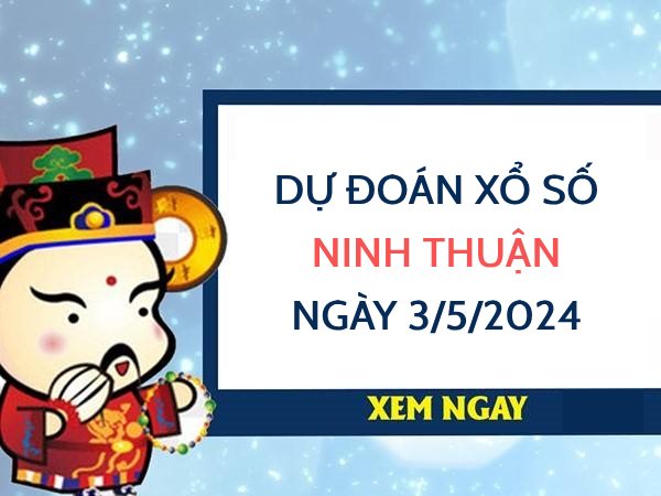 Dự đoán KQ xổ số Ninh Thuận ngày 3/5/2024 hôm nay thứ 6