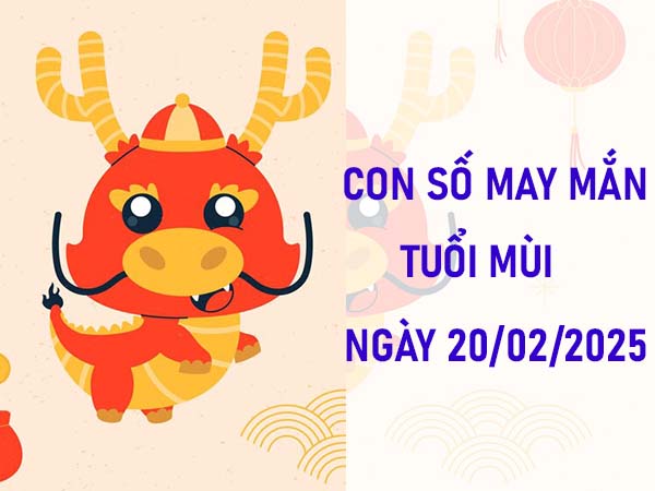 Con số tài lộc tuổi Mùi ngày 20/2/2025 may mắn ngập tràn 2