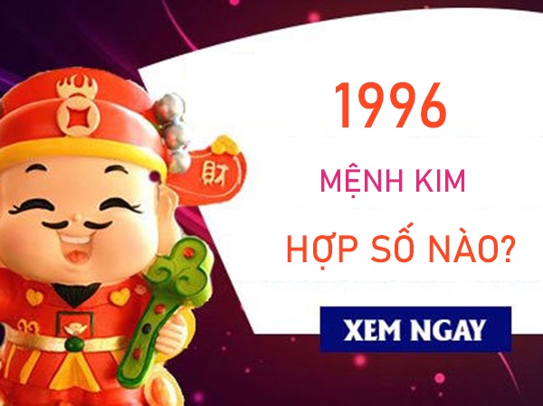 Mệnh Kim 1996 hợp số nào giúp gia tăng may mắn