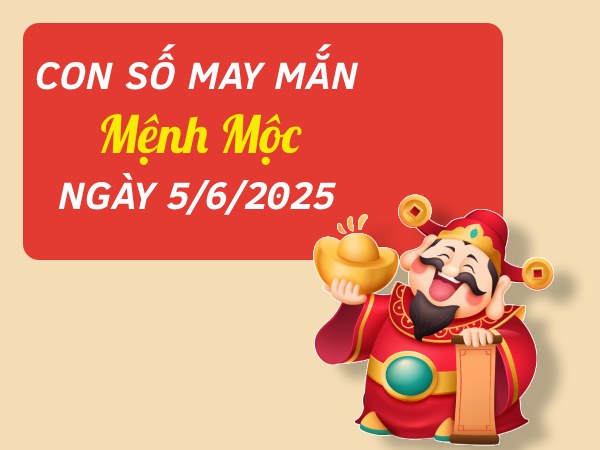 Tiết lộ con số gia tăng tài vận mệnh Mộc ngày 5/6/2025