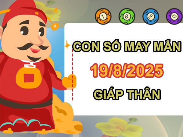 Vươn xa với số mở lối tuổi Giáp Thân 19/8/2025