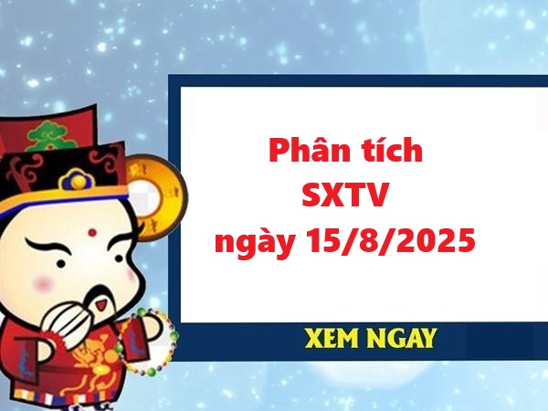 Phân tích SXTV 15/8/2025 cùng chuyên gia hôm nay