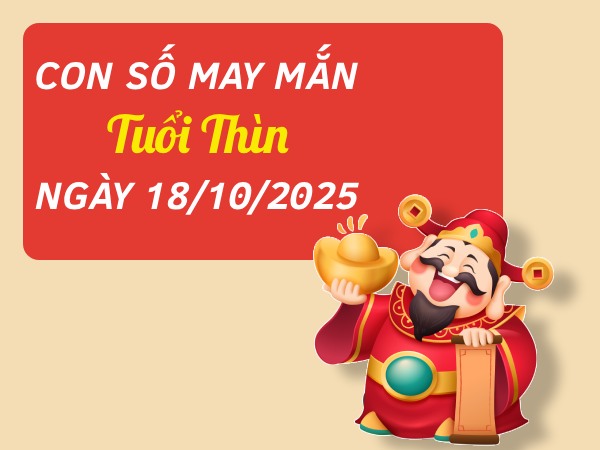 Hốt lộc về nhà với số vượng phát tuổi Thìn 18/10/2025