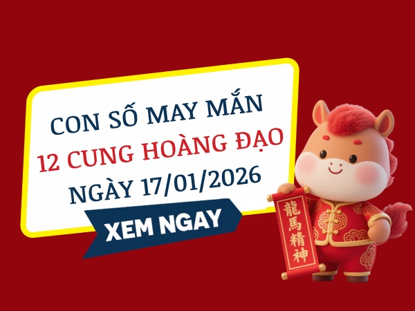 Con số may mắn ngày 17/01 thứ 7 của 12 cung hoàng đạo