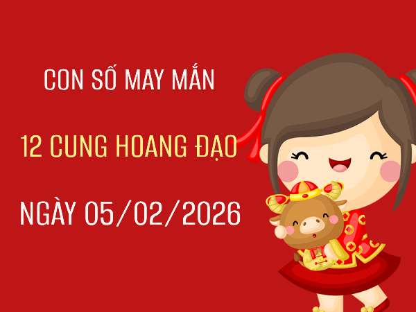 Con số may mắn ngày 05/02/2026 thứ 5 12 cung hoàng đạo